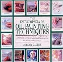 The Encyclopedia of Oil Painting Techniques: A Unique Step-by-step Visual Directory of All the Key Oil Painting Techniques