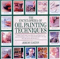The Encyclopedia of Oil Painting Techniques: A Unique Step-by-step Visual Directory of All the Key Oil Painting Techniques