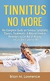 Tinnitus No More: The Complete Guide On Tinnitus Symptoms, Causes, Treatments, & Natural Tinnitus Remedies to Get Rid of Ringing in Ears Once and for