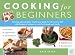 Cooking for Beginners: Stand-Up Photographic Step-by-Step Guide for the Novice Chef with Foolproof Recipes to Cook for Friends and Family