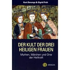 Der Kult der drei heiligen Frauen: Mythen, M�rchen und Orte der Heilkraft