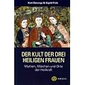 Der Kult der drei heiligen Frauen: Mythen, M�rchen und Orte der Heilkraft