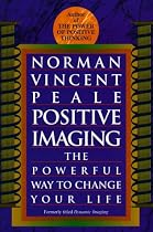 Positive Imaging: The Powerful Way to Change Your Life