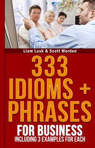 333 Idioms + Phrases: For Business Including 3 Examples For Each