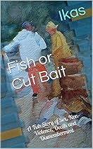 Fish or Cut Bait: A Fish Story of Sex, Non-Violence, Death and Dismemberment