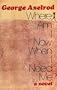 Where Am I Now- When I Need Me?