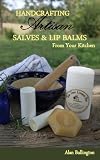 Handcrafting Salves & Lip Balms From Your Kitchen