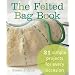 The Felted Bag Book: 21 Simple Projects for Every Occasion