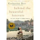 Behind the Beautiful Forevers: Life, death, and hope in a Mumbai undercity ~ Katherine Boo