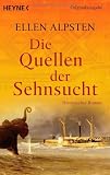 Die Quellen der Sehnsucht: Historischer Roman - Ellen Alpsten
