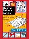 How to Drive a Tank....: and Other Everyday Tips for the Modern Gentleman