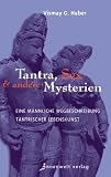 Tantra, Sex & andere Mysterien. Eine m�nnliche Wegbeschreibung tantrischer Lebenskunst - Vismay G. Huber