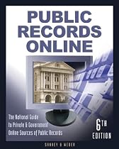 Public Records Online, 6th Edition: The Master Guide to Private & Goverment Online Sources of Public Records