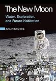 The New Moon: Water, Exploration, and Future Habitation