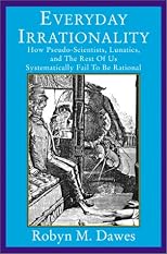 Everyday Irrationality: How Pseudo-Scientists, Lunatics, and the Rest of Us Systematically Fail to Think Rationally