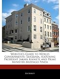 Websters Guide to World Governments: Tanzania, Featuring President Jakaya Kikwete and Prime Minister Mizengo Pinda