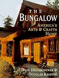 The Bungalow: America`s Arts and Crafts Home