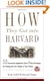 How They Got into Harvard: 50 Successful Applicants Share 8 Key Strategies for Getting into the College of Your Choice