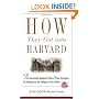 How They Got into Harvard: 50 Successful Applicants Share 8 Key Strategies for Getting into the College of Your Choice