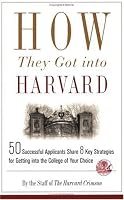 How They Got into Harvard: 50 Successful Applicants Share 8 Key Strategies for Getting into the College of Your Choice
