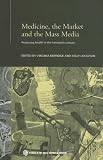 Medicine, the Market and Mass Media: Producing Health in the Twentieth Century (Studies in the Social History of Medicine)