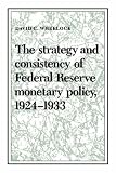 The Strategy and Consistency of Federal Reserve Monetary Policy, 1924-1933 (Studies in Macroeconomic History)