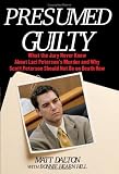 Presumed Guilty: What the Jury Never Knew About Laci Petersons Murder and Why Scott Peterson Should Not Be on Death Row