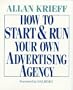 How to Start and Run Your Own Advertising Agency
