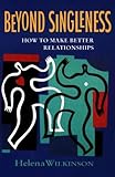 Beyond singleness : how to make better relationships