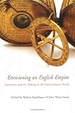 Envisioning an English Empire: Jamestown and the Making of the North Atlantic World (Early American Studies)