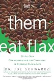 Let Them Eat Flax: 70 All-New Commentaries on the Science of Everyday Food & Life