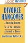 Divorce Hangover: A Successful Strategy to End the Emotional Aftermath of Divorce
