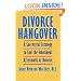 Divorce Hangover: A Successful Strategy to End the Emotional Aftermath of Divorce