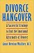 Divorce Hangover: A Successful Strategy to End the Emotional Aftermath of Divorce