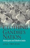 Buy : Clothing Gandhi`s Nation: Homespun and Modern India