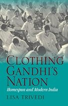 Clothing Gandhi's Nation: Homespun and Modern India