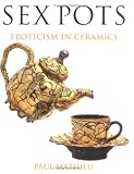 Sex Pots: Eroticism in Ceramics