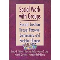 Social Work With Groups: Social Justice Through Personal, Community, and Societal Change