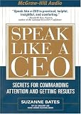 Speak Like a CEO: Secrets for Commanding Attention and Getting Results