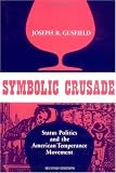 Symbolic Crusade: Status Politics and the American Temperance Movement