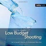 Low Budget Shooting: Do It Yourself Solutions to Professional Photo Gear