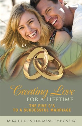 Creating Love For A Lifetime: The Five Cs To A Successful Marriage, by Kathy D Infeld