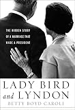 Lady Bird and Lyndon: The Hidden Story of a Marriage That Made a President