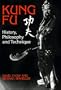 Kung Fu: History, Philosophy, and Technique