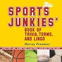 The Sports Junkies' Book of Trivia, Terms, and Lingo: What They Are, Where They Came From,and How They're Used
