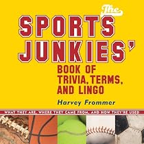 The Sports Junkies' Book of Trivia, Terms, and Lingo: What They Are, Where They Came From,and How They're Used