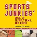 The Sports Junkies' Book of Trivia, Terms, and Lingo: What They Are, Where They Came From,and How They're Used