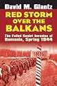 Red Storm Over the Balkans: The Failed Soviet Invasion of Romania, Spring 1944 (Modern War Studies)