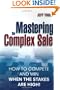 Mastering the Complex Sale: How to Compete and Win When the Stakes are High!