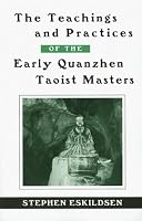 The Teachings and Practices of the Early Quanzhen Taoist Masters (Suny Series in Chinese Philosophy and Culture)